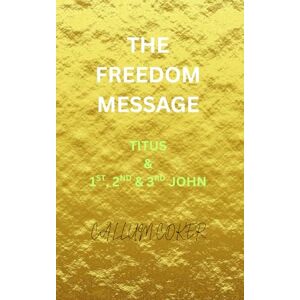 Coker, Callum THE FREEDOM MESSAGE: TITUS & 1ST, 2ND & 3RD JOHN Coker, Callum THE FREEDOM MESSAGE: TITUS & 1ST, 2ND & 3RD JOHN