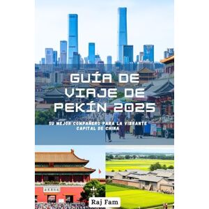 Fam, Raj Guía de viaje de Pekín 2025: Su mejor compañero para la vibrante capital de China Fam, Raj Guía de viaje de Pekín 2025: Su mejor compañero para la vibrante capital de China