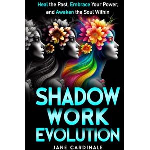 Cardinale, Jane Shadow Work Evolution: Heal the Past, Embrace Your Power, and Awaken the Soul Within Cardinale, Jane Shadow Work Evolution: Heal the Past, Embrace Your Power, and Awaken the Soul Within