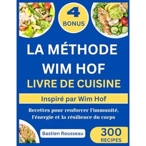 Rousseau, Bastien LA MÉTHODE WIM HOF LIVRE DE CUISINE: Inspiré par Wim Hof: Recettes pour renforcer l’immunité, l’énergie et la résilience du corps Rousseau, Bastien LA MÉTHODE WIM HOF LIVRE DE CUISINE: Inspiré par Wim Hof: Recettes pour renforcer l’immunité, l’énergie et la résilience du corps