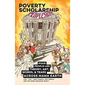 Gray-Garcia, Lisa Tiny Poverty Scholarship: Poor People-Led Theory, Art, Words, and Tears Across Mama Earth Gray-Garcia, Lisa Tiny Poverty Scholarship: Poor People-Led Theory, Art, Words, and Tears Across Mama Earth