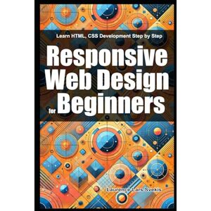 Svekis, Laurence Lars Responsive Web Design for Beginners: Learn HTML, CSS Development Step by Step Svekis, Laurence Lars Responsive Web Design for Beginners: Learn HTML, CSS Development Step by Step