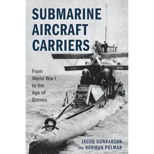 Gunnarson, Jacob Submarine Aircraft Carriers: From World War I to the Age of Drones Gunnarson, Jacob Submarine Aircraft Carriers: From World War I to the Age of Drones