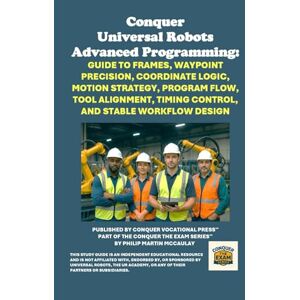 McCaulay, Philip Martin Conquer Universal Robots Advanced Programming: Guide to Frames, Waypoint Precision, Coordinate Logic, Motion Strategy, Program Flow, Tool Alignment, ... the Robotics Certification Exams Series) McCaulay, Philip Martin Conquer Universal Robots Advanced Programming: Guide to Frames, Waypoint Precision, Coordinate Logic, Motion Strategy, Program Flow, Tool Alignment, ... the Robotics Certification Exams Series)