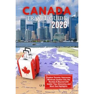 Hayes, Ruben M. Canada Travel Guide 2026: Explore Toronto, Vancouver, Montreal, Quebec City, the Rockies & Beyond with Insider Tips, Itineraries, and Must-See Highlights Hayes, Ruben M. Canada Travel Guide 2026: Explore Toronto, Vancouver, Montreal, Quebec City, the Rockies & Beyond with Insider Tips, Itineraries, and Must-See Highlights