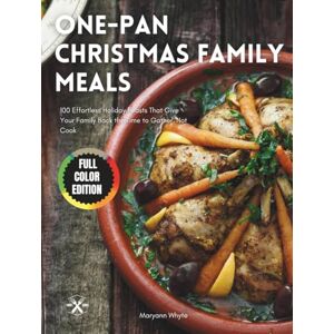 Whyte, Maryann One-Pan Christmas Family Meals: 100 Effortless Holiday Feasts That Give Your Family Back the Time to Gather, Not Cook Whyte, Maryann One-Pan Christmas Family Meals: 100 Effortless Holiday Feasts That Give Your Family Back the Time to Gather, Not Cook