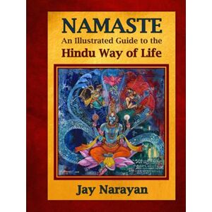 Narayan, Jay Namaste: An Illustrated Guide to the Hindu Way of Life Narayan, Jay Namaste: An Illustrated Guide to the Hindu Way of Life