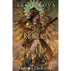 Kova, Elise The Rebels of Gold: 3 (Loom Saga) Kova, Elise The Rebels of Gold: 3 (Loom Saga)