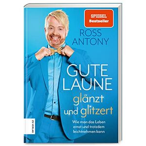 Antony, Ross Gute Laune glänzt und glitzert: Wie man das Leben ernst und trotzdem leichtnehmen kann Antony, Ross Gute Laune glänzt und glitzert: Wie man das Leben ernst und trotzdem leichtnehmen kann