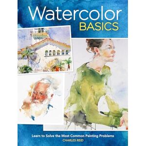 Reid, Charles Watercolor Basics: Learn to Solve the Most Common Painting Problems burst: North Light Classic Editions 10th Anniversary Reid, Charles Watercolor Basics: Learn to Solve the Most Common Painting Problems burst: North Light Classic Editions 10th Anniversary