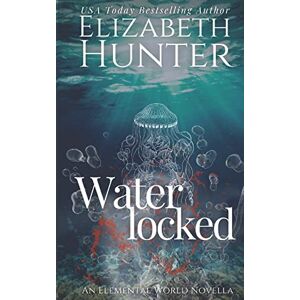 Hunter, Elizabeth Waterlocked: An Elemental World Novella: Volume 2 (Elemental Mysteries/World) Hunter, Elizabeth Waterlocked: An Elemental World Novella: Volume 2 (Elemental Mysteries/World)