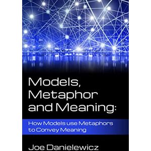 Danielewicz, Joe R Models, Metaphor and Meaning: How Data Models use Metaphor to Convey Meaning Danielewicz, Joe R Models, Metaphor and Meaning: How Data Models use Metaphor to Convey Meaning