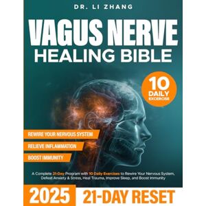 Zhang, Dr Li The Vagus Nerve Healing Bible: A Complete 21-Day Program with 10 Daily Exercises to Rewire Your Nervous System, Defeat Anxiety & Stress, Heal Trauma, Improve Sleep, and Boost Immunity Zhang, Dr Li The Vagus Nerve Healing Bible: A Complete 21-Day Program with 10 Daily Exercises to Rewire Your Nervous System, Defeat Anxiety & Stress, Heal Trauma, Improve Sleep, and Boost Immunity