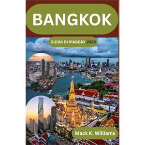 K.Williams, Mack BANGKOK GUIDA DI VIAGGIO 2026: Una guida passo passo per pianificare soggiorni in città, esperienze di mercato e gite di un giorno nella capitale della Thailandia K.Williams, Mack BANGKOK GUIDA DI VIAGGIO 2026: Una guida passo passo per pianificare soggiorni in città, esperienze di mercato e gite di un giorno nella capitale della Thailandia