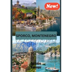 Ballenger, Adrienne SPORCO MONTENEGRO VIAGGIO GUIDA 2026: Viaggio attraverso il gioiello dell'Adriatico in Montenegro Ballenger, Adrienne SPORCO MONTENEGRO VIAGGIO GUIDA 2026: Viaggio attraverso il gioiello dell'Adriatico in Montenegro