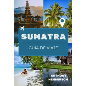 Henderson, Anthony SUMATRA GUÍA DE VIAJE 2026: Explora el lago Toba, Bukit Lawang , caminatas por volcanes, surf y más Henderson, Anthony SUMATRA GUÍA DE VIAJE 2026: Explora el lago Toba, Bukit Lawang , caminatas por volcanes, surf y más