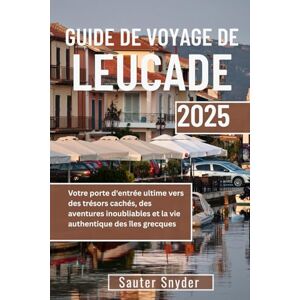 Snyder, Sauter GUIDE DE VOYAGE DE LEUCADE 2025: Votre porte d'entrée ultime vers des trésors cachés, des aventures inoubliables et la vie authentique des îles grecques Snyder, Sauter GUIDE DE VOYAGE DE LEUCADE 2025: Votre porte d'entrée ultime vers des trésors cachés, des aventures inoubliables et la vie authentique des îles grecques