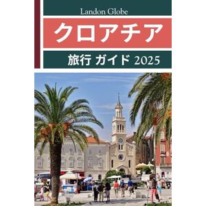 Landon Globe クロアチア 旅行 ガ イド 2025: モンテネグロとスロベニアを含む Landon Globe クロアチア 旅行 ガ イド 2025: モンテネグロとスロベニアを含む