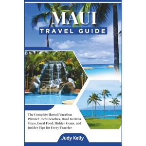 Kelly, Judy Maui Trave Guide 2026: The Complete Hawaii Vacation Planner, Best Beaches, Road to Hana Stops, Local Food, Hidden Gems, and Insider Tips for Every Traveler Kelly, Judy Maui Trave Guide 2026: The Complete Hawaii Vacation Planner, Best Beaches, Road to Hana Stops, Local Food, Hidden Gems, and Insider Tips for Every Traveler