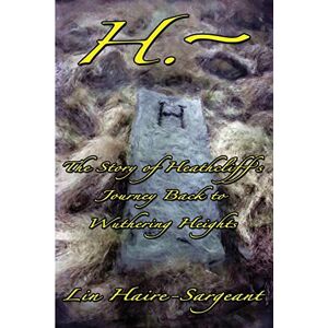 Haire-Sargeant, Lin H.-The Story of Heathcliff's Journey Back to Wuthering Heights Haire-Sargeant, Lin H.-The Story of Heathcliff's Journey Back to Wuthering Heights