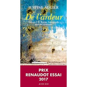Augier, Justine De l'ardeur (Prix Renaudot Essai 2017): Histoire de Razan Zaitouneh, avocate syrienne Augier, Justine De l'ardeur (Prix Renaudot Essai 2017): Histoire de Razan Zaitouneh, avocate syrienne