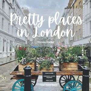 Kadar, Timea Pretty Places in London: 200 selected photos from my walks Kadar, Timea Pretty Places in London: 200 selected photos from my walks