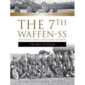 Massimiliano Afiero The 7th Waffen-SS Volunteer Gebirgs (Mountain) Division ""Prinz Eugen"": An Illustrated History: 3 (Divisions of the Waffen-SS, 3) Massimiliano Afiero The 7th Waffen-SS Volunteer Gebirgs (Mountain) Division ""Prinz Eugen"": An Illustrated History: 3 (Divisions of the Waffen-SS, 3)