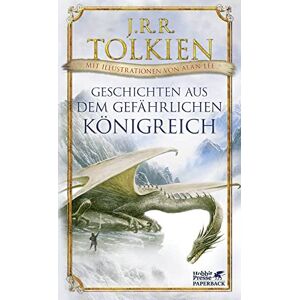 Tolkien, J. R. R. Geschichten aus dem gefährlichen Königreich: Mit Illustrationen von Alan Lee Tolkien, J. R. R. Geschichten aus dem gefährlichen Königreich: Mit Illustrationen von Alan Lee