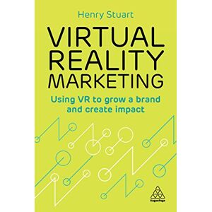 Stuart, Henry Virtual Reality Marketing: Using VR to Grow a Brand and Create Impact Stuart, Henry Virtual Reality Marketing: Using VR to Grow a Brand and Create Impact