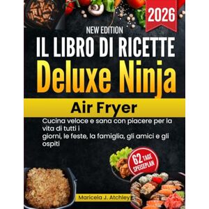 Atchley, Maricela J Il libro di ricette Deluxe Ninja Air Fryer: Cucina veloce e sana con piacere per la vita di tutti i giorni, le feste, la famiglia, gli amici e gli ospiti Atchley, Maricela J Il libro di ricette Deluxe Ninja Air Fryer: Cucina veloce e sana con piacere per la vita di tutti i giorni, le feste, la famiglia, gli amici e gli ospiti