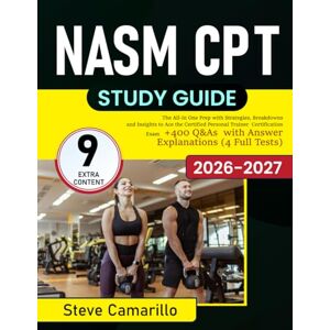 Camarillo, Steve NASM CPT Study Guide: The All-In One Prep with Strategies, Breakdowns and Insights to Ace the Certified Personal Trainer Certification Exam + 400 Q&As with Answer Explanations (4 Full Tests) Camarillo, Steve NASM CPT Study Guide: The All-In One Prep with Strategies, Breakdowns and Insights to Ace the Certified Personal Trainer Certification Exam + 400 Q&As with Answer Explanations (4 Full Tests)