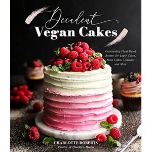 Roberts Decadent Vegan Cakes: 60 Plant-Based Recipes for Layer Cakes, Sheet Cakes, Cupcakes and More: Outstanding Plant-Based Recipes for Layer Cakes, Sheet Cakes, Cupcakes and More Roberts Decadent Vegan Cakes: 60 Plant-Based Recipes for Layer Cakes, Sheet Cakes, Cupcakes and More: Outstanding Plant-Based Recipes for Layer Cakes, Sheet Cakes, Cupcakes and More