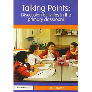 Dawes, Lyn Talking Points: Discussion Activities in the Primary Classroom Dawes, Lyn Talking Points: Discussion Activities in the Primary Classroom