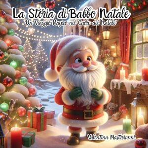 Mastroianni, Valentina La Storia di Babbo Natale: "Un Viaggio Magico nel Cuore del Natale Mastroianni, Valentina La Storia di Babbo Natale: "Un Viaggio Magico nel Cuore del Natale