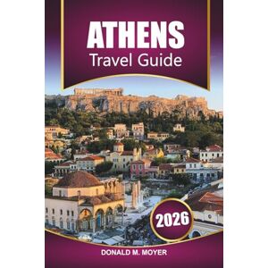 Moyer, Donald M. Athens Travel Guide 2026: Essential Vacation Planner with Walking Tours, Restaurant Recommendations, and Cultural Experiences in Greece's Capital City Moyer, Donald M. Athens Travel Guide 2026: Essential Vacation Planner with Walking Tours, Restaurant Recommendations, and Cultural Experiences in Greece's Capital City