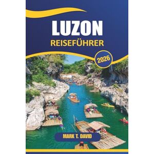 DAVID, MARK T. Luzon Reiseführer 2026: Entdecken Sie die besten Attraktionen, versteckten Schätze, die lokale Kultur und praktische Ratschläge für die Erkundung der größten Insel der Philippinen DAVID, MARK T. Luzon Reiseführer 2026: Entdecken Sie die besten Attraktionen, versteckten Schätze, die lokale Kultur und praktische Ratschläge für die Erkundung der größten Insel der Philippinen