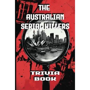 Holmes, Simon The Australian Serial Killers Trivia Book: Explore the Dark Minds, Unsolved Mysteries, and Gripping True Crime Stories Behind Australia’s Most Notorious Killers Holmes, Simon The Australian Serial Killers Trivia Book: Explore the Dark Minds, Unsolved Mysteries, and Gripping True Crime Stories Behind Australia’s Most Notorious Killers