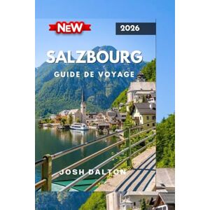 DALTON, JOSH SALZBOURG GUIDE DE VOYAGE 2026: Découvrez le meilleur du joyau culturel autrichien, des monuments historiques aux aventures pittoresques DALTON, JOSH SALZBOURG GUIDE DE VOYAGE 2026: Découvrez le meilleur du joyau culturel autrichien, des monuments historiques aux aventures pittoresques
