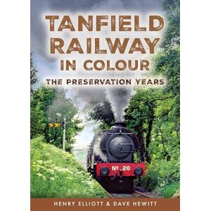 Elliott, Henry Tanfield Railway in Colour: The Preservation Years Elliott, Henry Tanfield Railway in Colour: The Preservation Years
