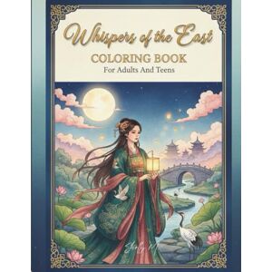 M, Shelly Whispers of the East: Coloring Book for Adults and Teens: 30+ Beautiful East Asian-Inspired Designs, including Geisha, Kimono, Hanbok, and Nature Scenes. M, Shelly Whispers of the East: Coloring Book for Adults and Teens: 30+ Beautiful East Asian-Inspired Designs, including Geisha, Kimono, Hanbok, and Nature Scenes.