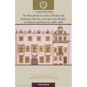 The Household Accounts of Robert and Katherine Greville, Lord and Lady Brooke, at Holborn and Warwick, 1640–1649: Volume 68: Series Number 68 (Camden Fifth Series, Series Number 68) The Household Accounts of Robert and Katherine Greville, Lord and Lady Brooke, at Holborn and Warwick, 1640–1649: Volume 68: Series Number 68 (Camden Fifth Series, Series Number 68)