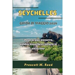 Reed, Prescott M. SEYCHELLES GUIDA DI VIAGGIO 2026: Dove acque azzurre, sabbie bianche e cultura si uniscono Reed, Prescott M. SEYCHELLES GUIDA DI VIAGGIO 2026: Dove acque azzurre, sabbie bianche e cultura si uniscono