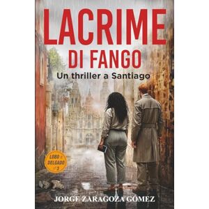 Zaragoza Gomez, Jorge Lacrime di fango: Serie Lobo e Delgado: thriller investigativo e misterioso – volume 3 (Serie Lobo e Delgado: indagini, misteri e suspense) Zaragoza Gomez, Jorge Lacrime di fango: Serie Lobo e Delgado: thriller investigativo e misterioso – volume 3 (Serie Lobo e Delgado: indagini, misteri e suspense)