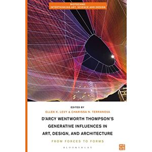 Ellen K. Levy D'Arcy Wentworth Thompson's Generative Influences in Art, Design, and Architecture: From Forces to Forms (Biotechne: Interthinking Art, Science and Design) Ellen K. Levy D'Arcy Wentworth Thompson's Generative Influences in Art, Design, and Architecture: From Forces to Forms (Biotechne: Interthinking Art, Science and Design)
