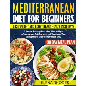 Rhodes, Elena Mediterranean Diet for Beginners: Lose Weight and Boost Heart Health in 30 Days: A Proven Step-by-Step Meal Plan to Fight Inflammation, Cut Cravings, and Transform Your Eating Habits (Cookbook Series) Rhodes, Elena Mediterranean Diet for Beginners: Lose Weight and Boost Heart Health in 30 Days: A Proven Step-by-Step Meal Plan to Fight Inflammation, Cut Cravings, and Transform Your Eating Habits (Cookbook Series)