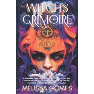 Gomes, Melissa The Witch'S Grimoire: A Beginner'S Guide To Green Magick, Psychic Spells, And Esoteric Witchcraft. Learn From Your Ancestors, Use Tarot And Oracles For Divination And Magic Gomes, Melissa The Witch'S Grimoire: A Beginner'S Guide To Green Magick, Psychic Spells, And Esoteric Witchcraft. Learn From Your Ancestors, Use Tarot And Oracles For Divination And Magic