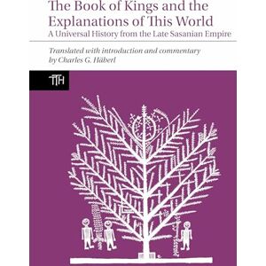 Häberl, Charles The Book of Kings and the Explanations of This World: A Universal History from the Late Sasanian Empire: 80 (Translated Texts for Historians) Häberl, Charles The Book of Kings and the Explanations of This World: A Universal History from the Late Sasanian Empire: 80 (Translated Texts for Historians)