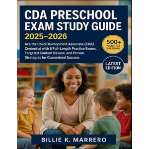 Marrero, Billie K. CDA Preschool Exam Study Guide 2025-2026: Ace the Child Development Associate (CDA) Credential with 5 Full-Length Practice Exams, Targeted Content Review, and Proven Strategies for Guaranteed Success Marrero, Billie K. CDA Preschool Exam Study Guide 2025-2026: Ace the Child Development Associate (CDA) Credential with 5 Full-Length Practice Exams, Targeted Content Review, and Proven Strategies for Guaranteed Success