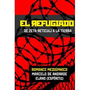 DE ANDRADE, MARCELO EL REFUGIADO: De Zeta Reticuli a la Tierra (Nuevo Espiritualismo: El Trasfondo del Más Allá) DE ANDRADE, MARCELO EL REFUGIADO: De Zeta Reticuli a la Tierra (Nuevo Espiritualismo: El Trasfondo del Más Allá)