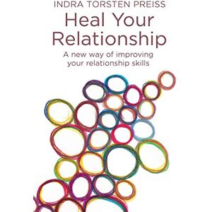 Preiss, Indra Torsten Heal Your Relationship: A new way of improving your relationship skills (The Systemic View) Preiss, Indra Torsten Heal Your Relationship: A new way of improving your relationship skills (The Systemic View)
